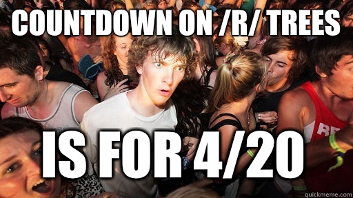 Countdown on /r/ trees Is for 4/20  Sudden Clarity Clarence