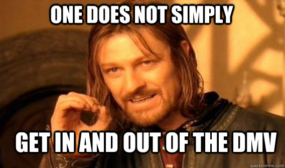 One does not simply get in and out of the dmv - One does not simply get in and out of the dmv  Boromirmod
