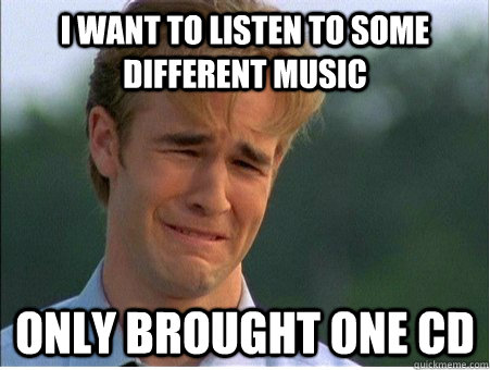 I want to listen to some different music only brought one CD  1990s Problems