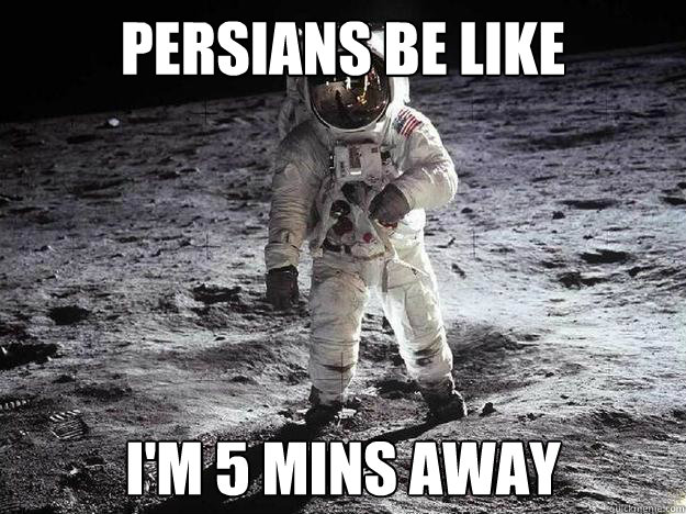 persians be like i'm 5 mins away - persians be like i'm 5 mins away  tehran time