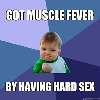 got muscle fever by having hard sex  Success Kid