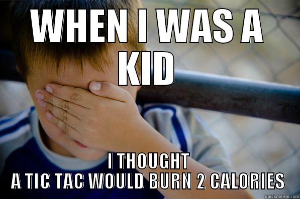 WHEN I WAS A KID I THOUGHT A TIC TAC WOULD BURN 2 CALORIES Confession kid