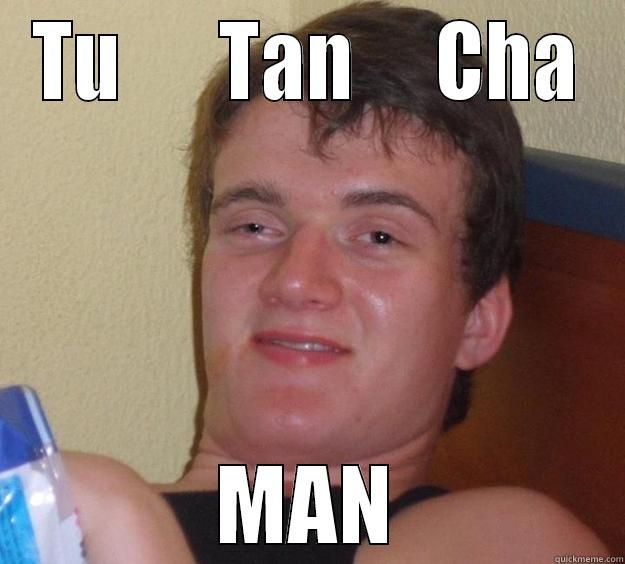 TU      TAN     CHA MAN 10 Guy