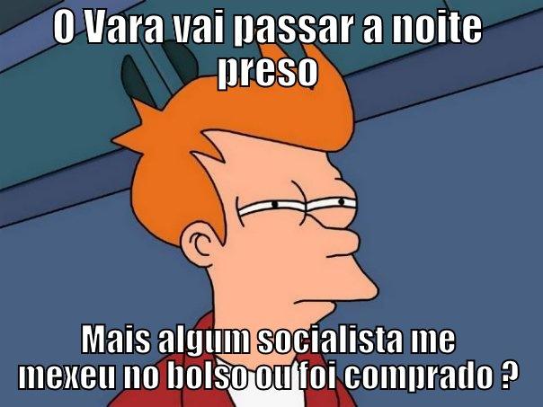 O VARA VAI PASSAR A NOITE PRESO MAIS ALGUM SOCIALISTA ME MEXEU NO BOLSO OU FOI COMPRADO ? Futurama Fry