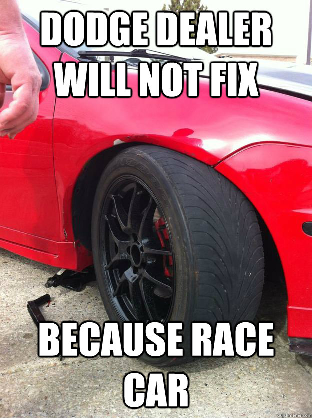 Dodge dealer will not fix because race car  srt4 broken