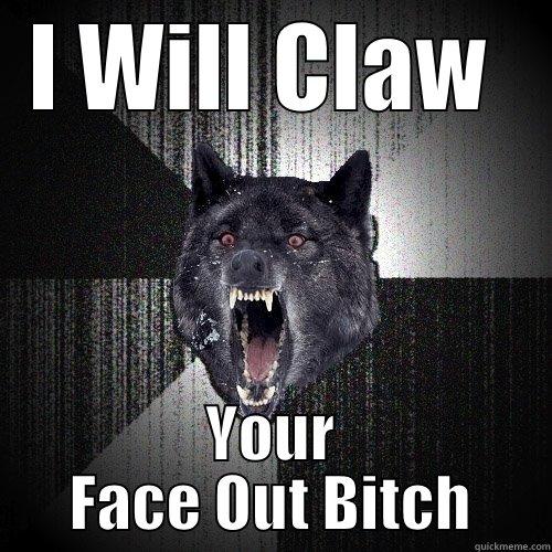 ATTACK MODE ON - I WILL CLAW  YOUR FACE OUT BITCH Insanity Wolf