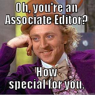 OH, YOU'RE AN ASSOCIATE EDITOR? HOW SPECIAL FOR YOU. Creepy Wonka