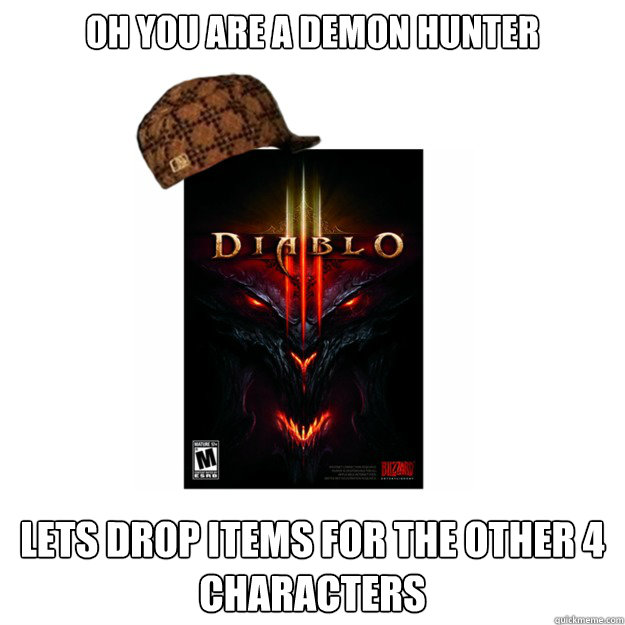 oh you are a demon hunter lets drop items for the other 4 characters  