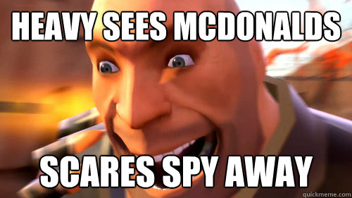 Heavy sees Mcdonalds Scares spy away  
