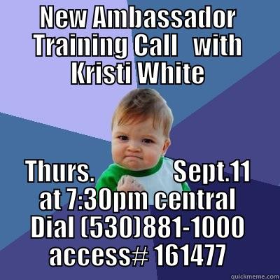 NEW AMBASSADOR TRAINING CALL   WITH KRISTI WHITE THURS.                SEPT.11 AT 7:30PM CENTRAL DIAL (530)881-1000 ACCESS# 161477 Success Kid