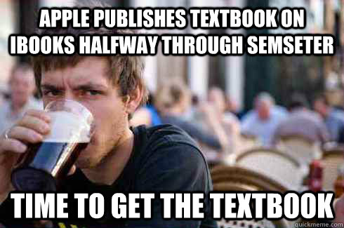 apple publishes textbook on ibooks halfway through semseter time to get the textbook  Lazy College Senior