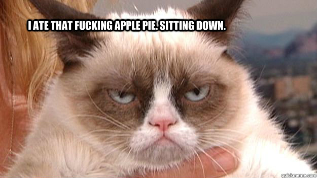 I ate that fucking apple pie. Sitting down. - I ate that fucking apple pie. Sitting down.  Misc