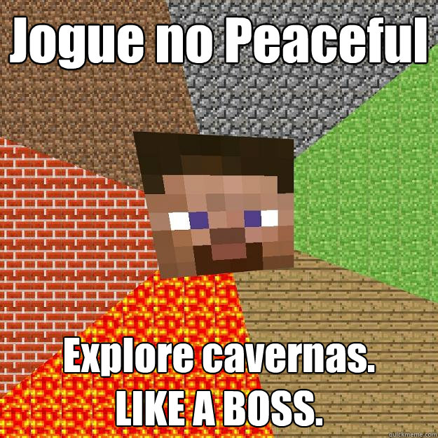 Jogue no Peaceful Explore cavernas. 
LIKE A BOSS.  Minecraft