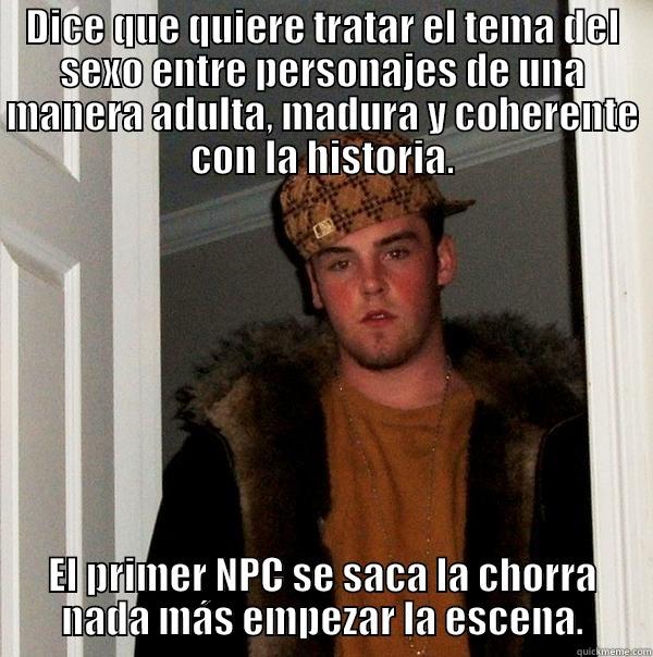 Interpretative RPG - DICE QUE QUIERE TRATAR EL TEMA DEL SEXO ENTRE PERSONAJES DE UNA MANERA ADULTA, MADURA Y COHERENTE CON LA HISTORIA. EL PRIMER NPC SE SACA LA CHORRA NADA MÁS EMPEZAR LA ESCENA. Scumbag Steve