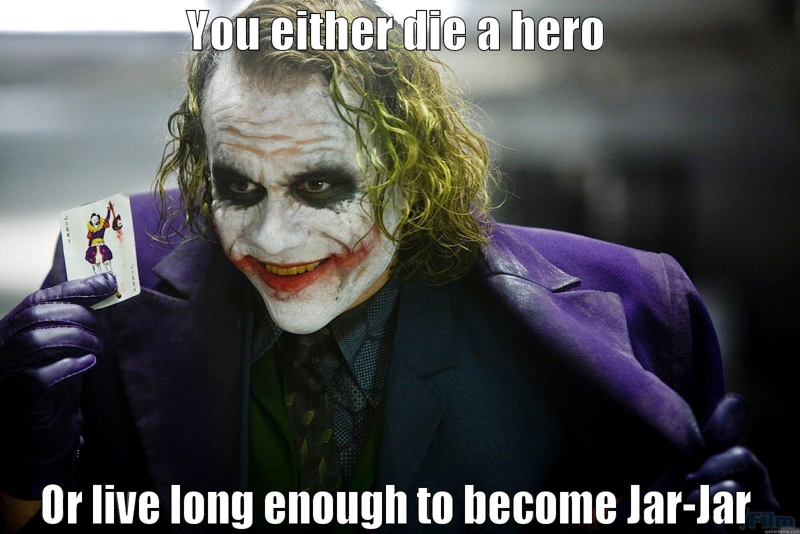YOU EITHER DIE A HERO OR LIVE LONG ENOUGH TO BECOME JAR-JAR Misc