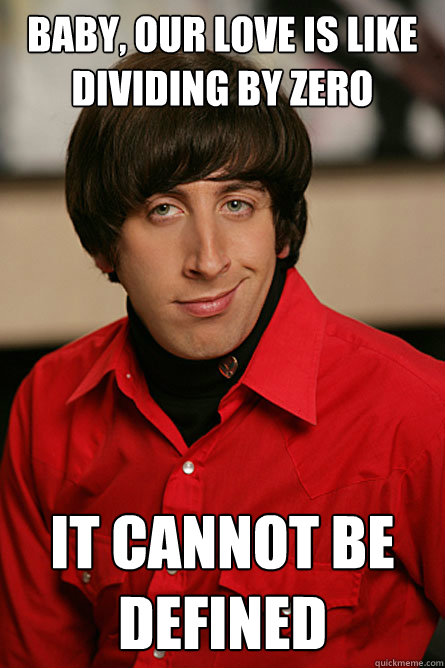 Baby, our love is like dividing by zero it cannot be defined - Baby, our love is like dividing by zero it cannot be defined  Pickup Line Scientist