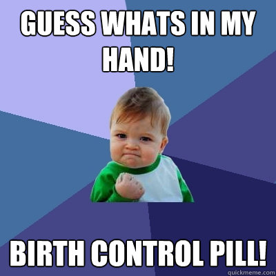 Guess whats in my hand! Birth control pill!  Success Kid