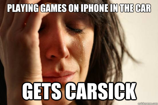 playing games on iphone in the car gets carsick  First World Problems