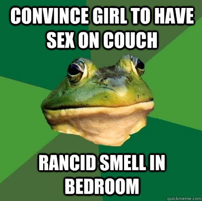 convince girl to have sex on couch rancid smell in bedroom  Foul Bachelor Frog