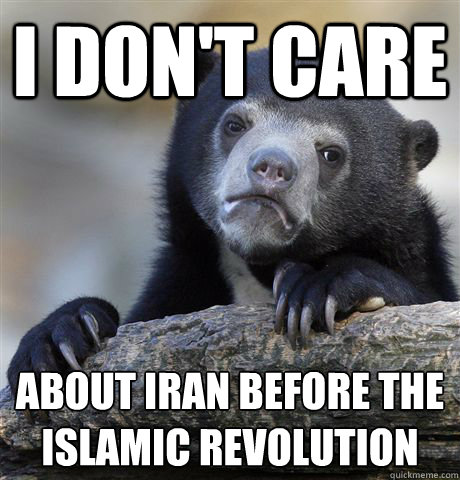 I don't care about Iran before the Islamic revolution  - I don't care about Iran before the Islamic revolution   Confession Bear