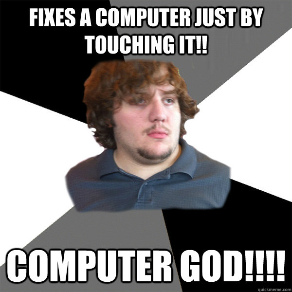 Fixes a computer just by touching it!! Computer GOD!!!! - Fixes a computer just by touching it!! Computer GOD!!!!  Family Tech Support Guy