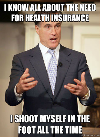 I Know all about the need for health insurance I shoot myself in the foot all the time  Relatable Romney