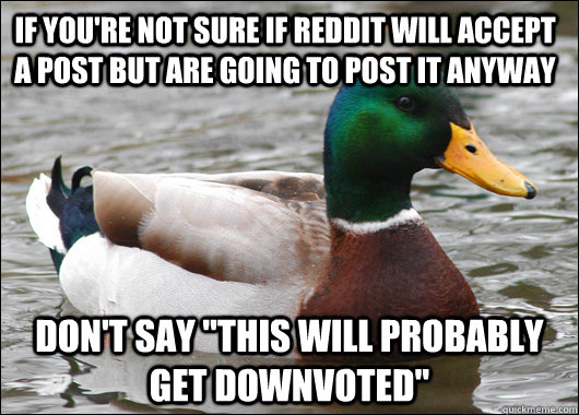 If you're not sure if reddit will accept a post but are going to post it anyway Don't say 