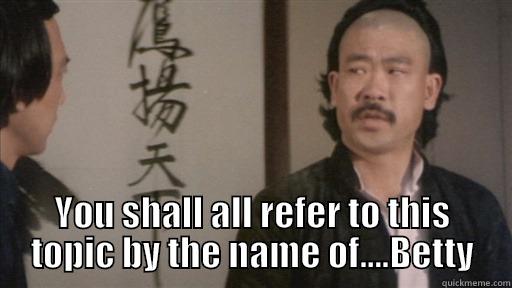  YOU SHALL ALL REFER TO THIS TOPIC BY THE NAME OF....BETTY Misc