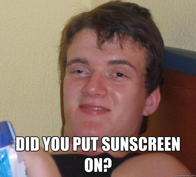  Did you put sunscreen on?  10 Guy