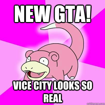 new gta! vice city looks so real  Slowpoke