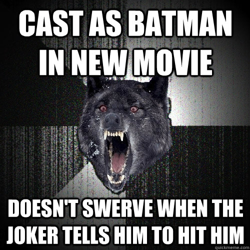 cast as batman in new movie doesn't swerve when the joker tells him to hit him  Insanity Wolf