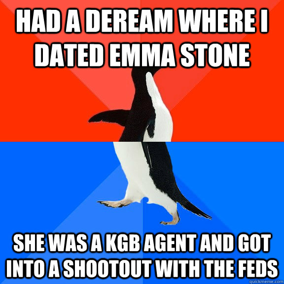had a deream where i dated emma stone she was a kgb agent and got into a shootout with the feds  Socially Awesome Awkward Penguin