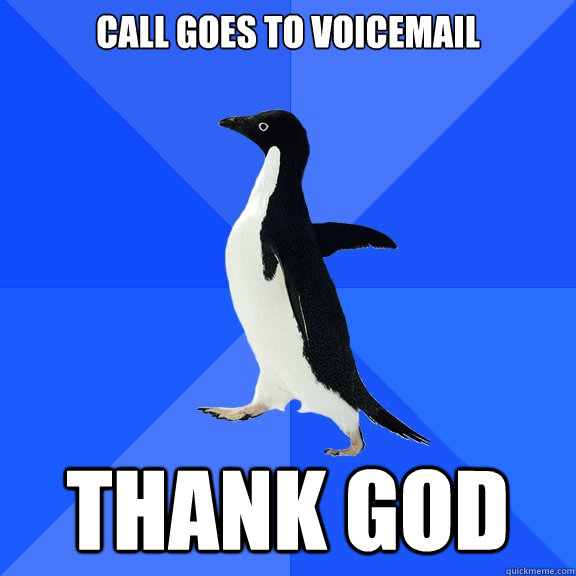 Call goes to voicemail Thank god  Socially Awkward Penguin