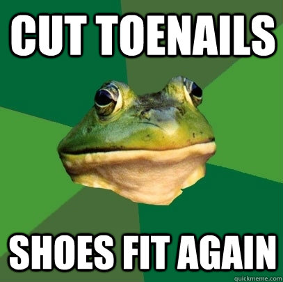 Cut toenails shoes fit again  Foul Bachelor Frog