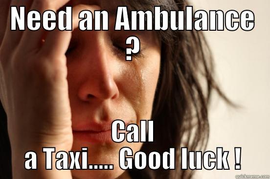 NEED AN AMBULANCE ? CALL A TAXI..... GOOD LUCK ! First World Problems