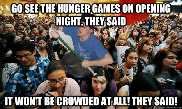 Go see the hunger games on opening night, they said It won't be crowded at all! they said!  Crowd Surfing Viking