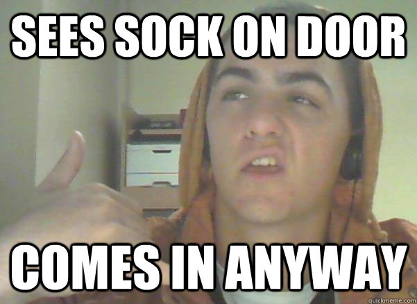 Sees sock on Door Comes in anyway - Sees sock on Door Comes in anyway  Douche