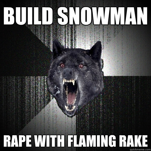 Build Snowman Rape with flaming rake - Build Snowman Rape with flaming rake  Insanity Wolf