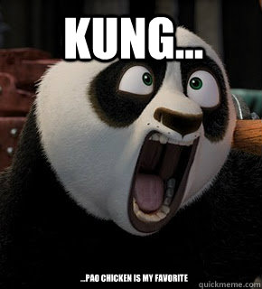 KUNG... ...Pao chicken is my favorite  Kung Fu Panda