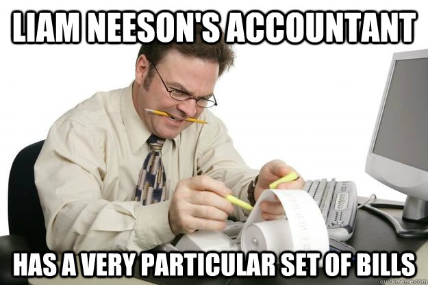 Liam Neeson's Accountant Has a very particular set of Bills - Liam Neeson's Accountant Has a very particular set of Bills  Liam Neesons Accountant