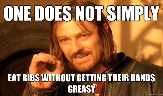 One does not simply eat ribs without getting their hands greasy  