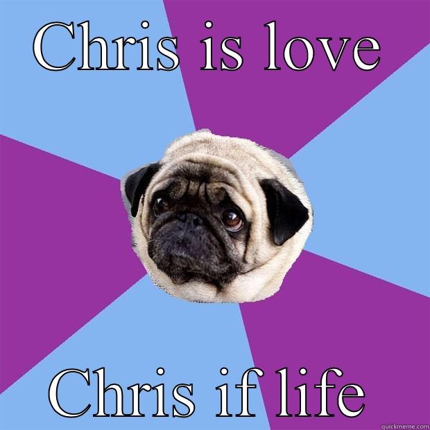 CHRIS IS LOVE CHRIS IF LIFE Lonely Pug