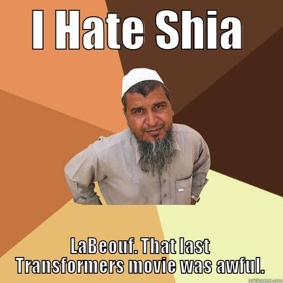I HATE SHIA LABEOUF. THAT LAST TRANSFORMERS MOVIE WAS AWFUL. Ordinary Muslim Man