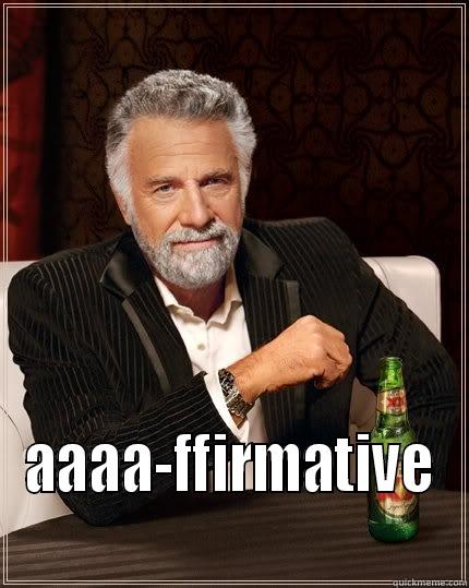  AAAA-FFIRMATIVE The Most Interesting Man In The World