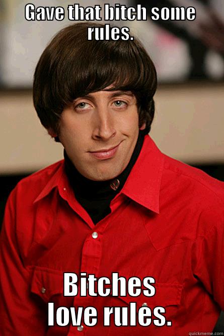 GAVE THAT BITCH SOME RULES. BITCHES LOVE RULES. Pickup Line Scientist