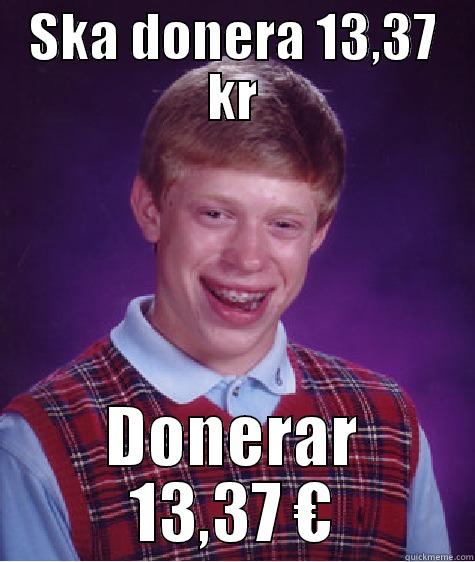 SKA DONERA 13,37 KR DONERAR 13,37 € Bad Luck Brian