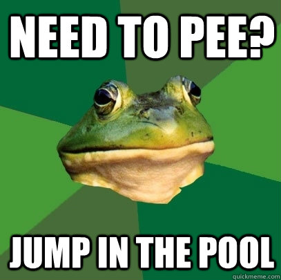 need to pee? jump in the pool  Foul Bachelor Frog