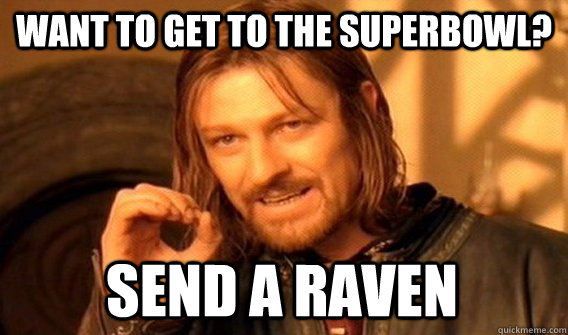 WANT TO GET TO THE SUPERBOWL? SEND A RAVEN  One Does Not Simply