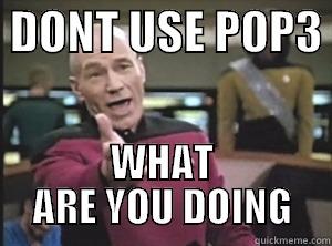  DONT USE POP3  WHAT ARE YOU DOING Annoyed Picard