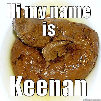 HI MY NAME IS KEENAN Misc
